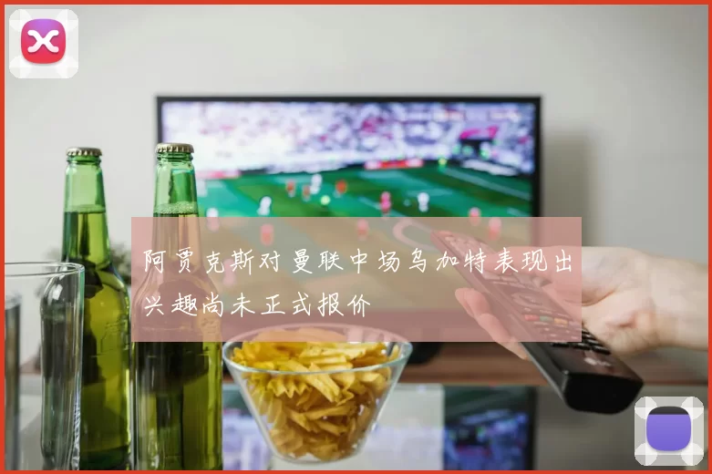 阿贾克斯对曼联中场乌加特表现出兴趣尚未正式报价